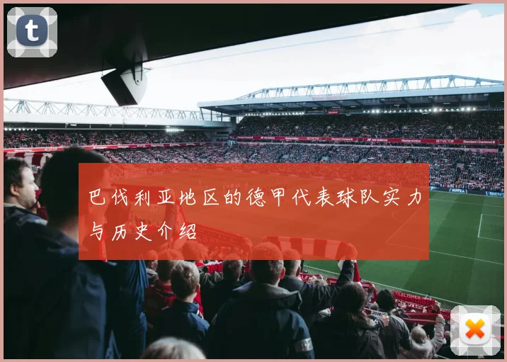 巴伐利亚地区的德甲代表球队实力与历史介绍