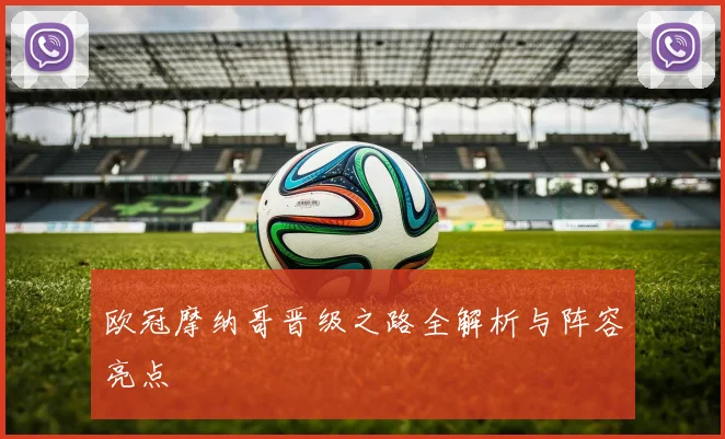 欧冠摩纳哥晋级之路全解析与阵容亮点